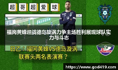 福岗黄蜂迎战德岛旋涡力争主场胜利展现球队实力与斗志